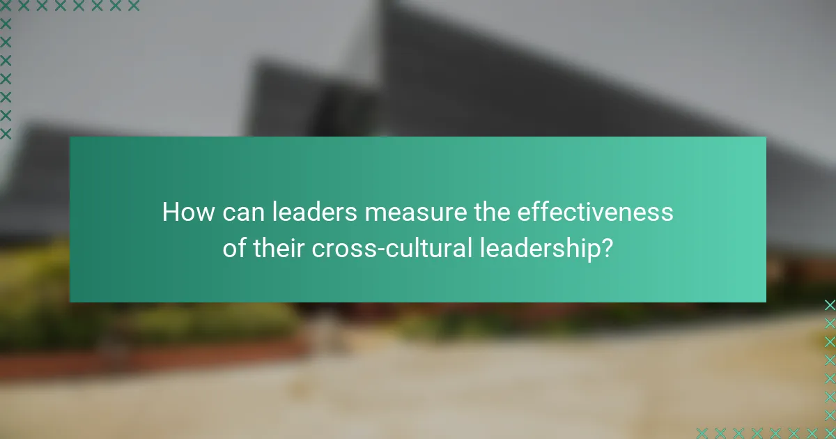 How can leaders measure the effectiveness of their cross-cultural leadership?