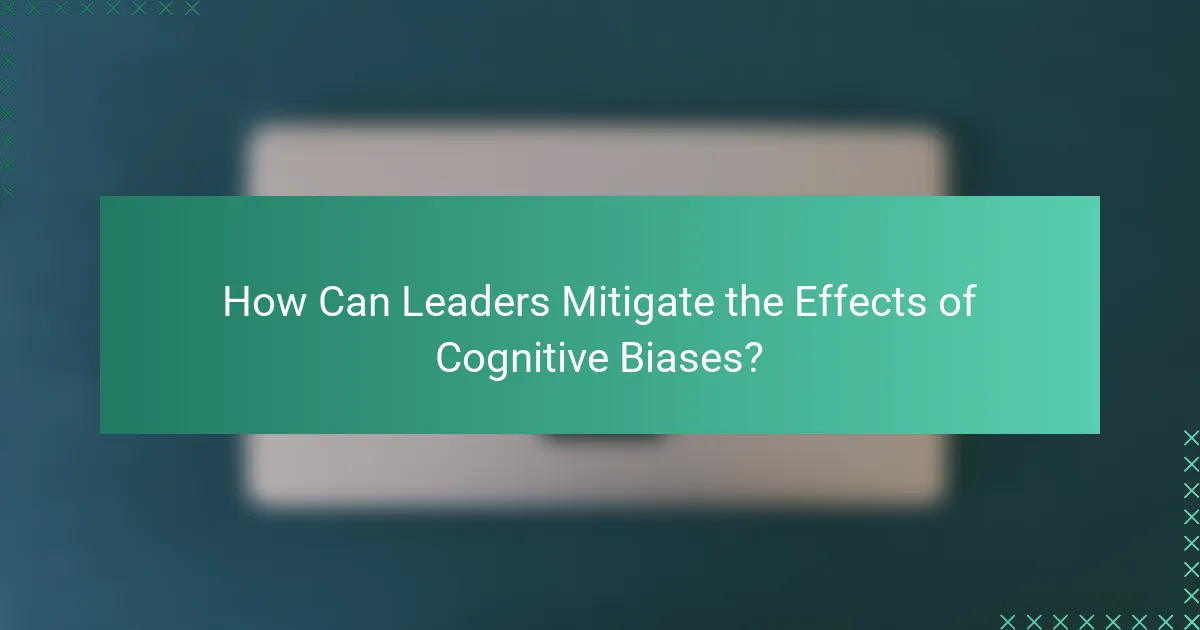 How Can Leaders Mitigate the Effects of Cognitive Biases?
