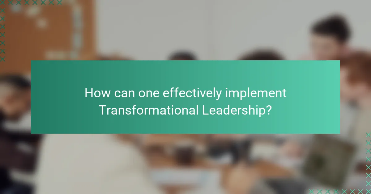 How can one effectively implement Transformational Leadership?