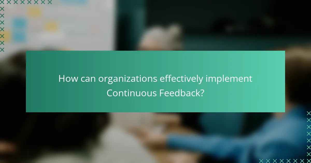 How can organizations effectively implement Continuous Feedback?