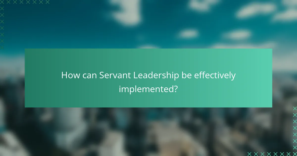 How can Servant Leadership be effectively implemented?