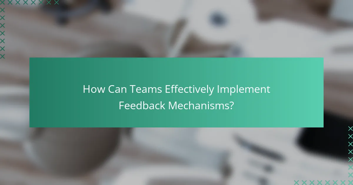 How Can Teams Effectively Implement Feedback Mechanisms?
