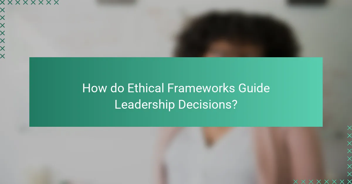 How do Ethical Frameworks Guide Leadership Decisions?