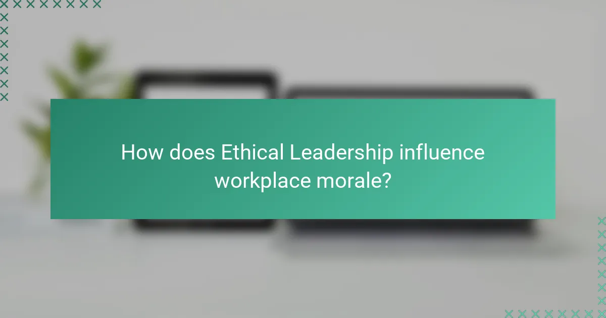 How does Ethical Leadership influence workplace morale?