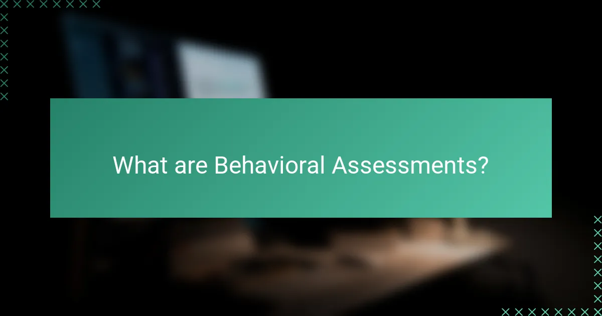 What are Behavioral Assessments?
