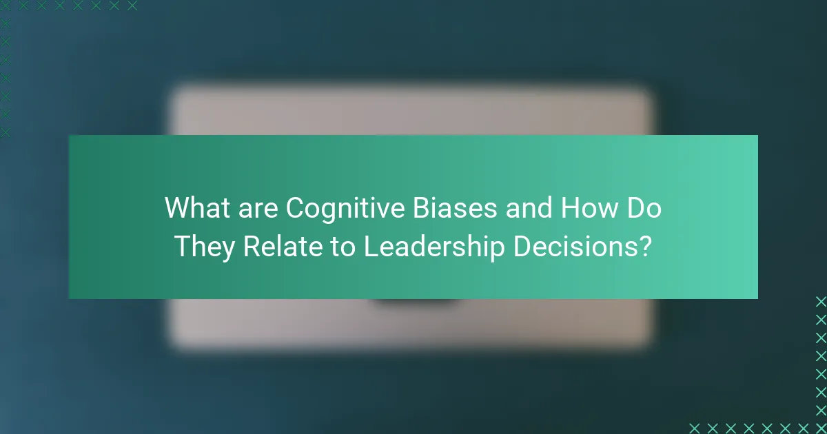What are Cognitive Biases and How Do They Relate to Leadership Decisions?