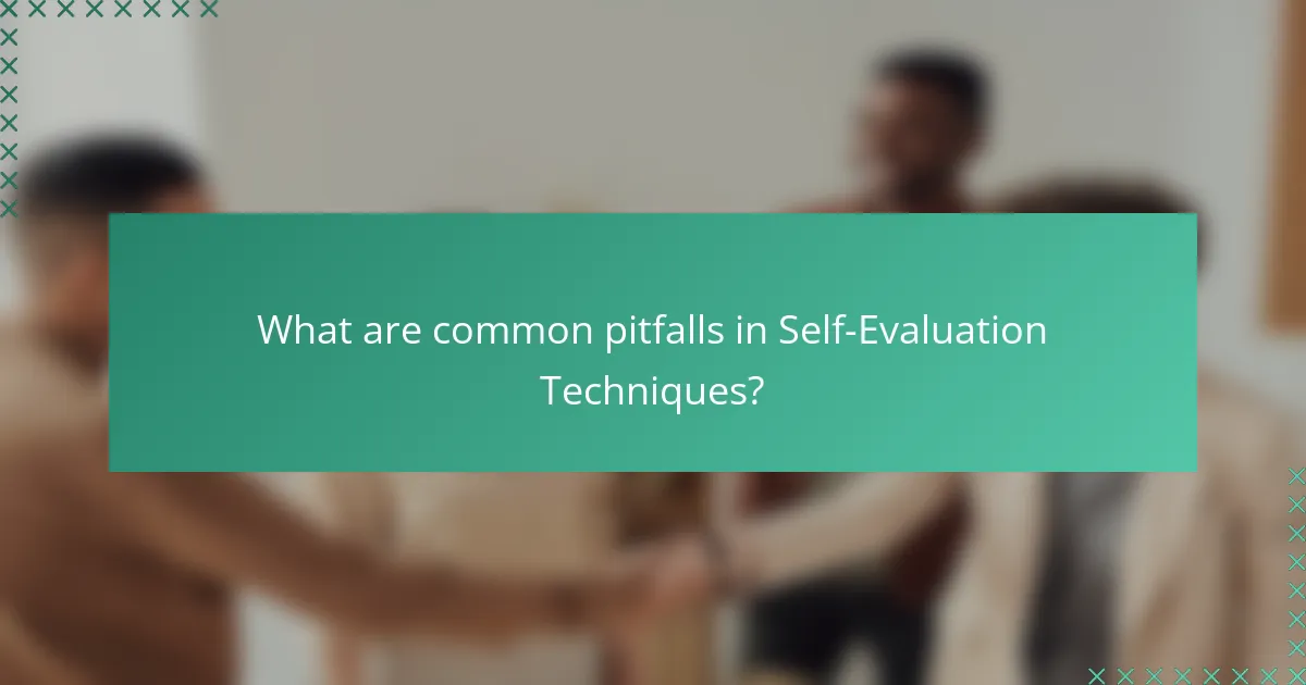 What are common pitfalls in Self-Evaluation Techniques?