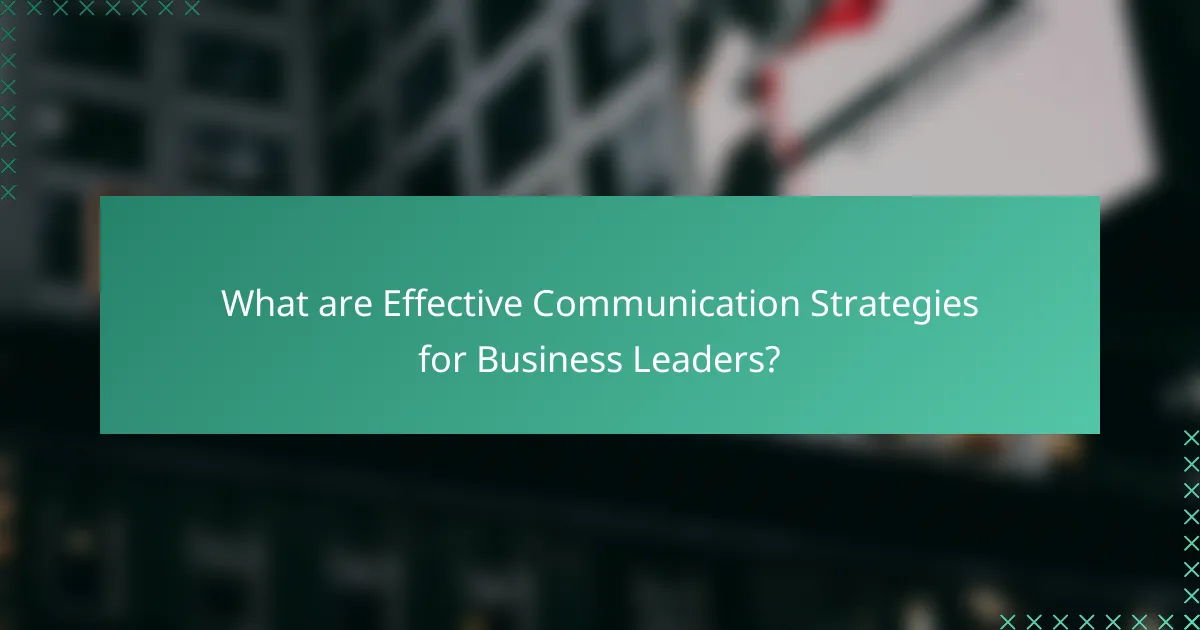 What are Effective Communication Strategies for Business Leaders?