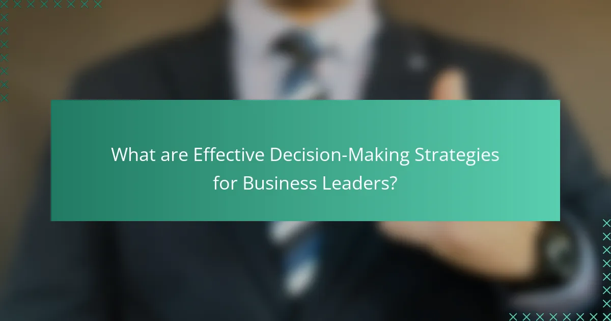 What are Effective Decision-Making Strategies for Business Leaders?