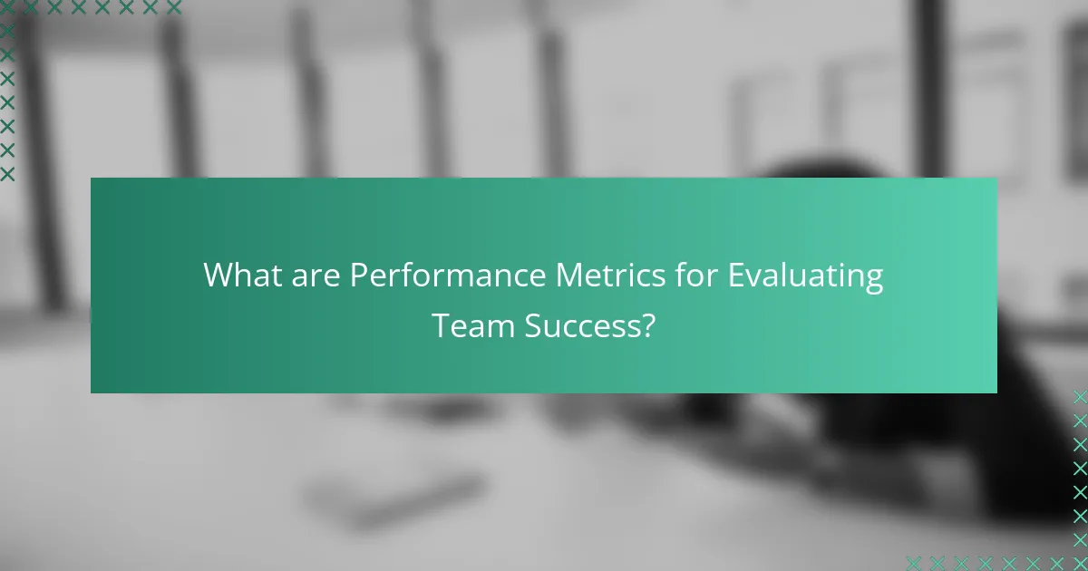 What are Performance Metrics for Evaluating Team Success?