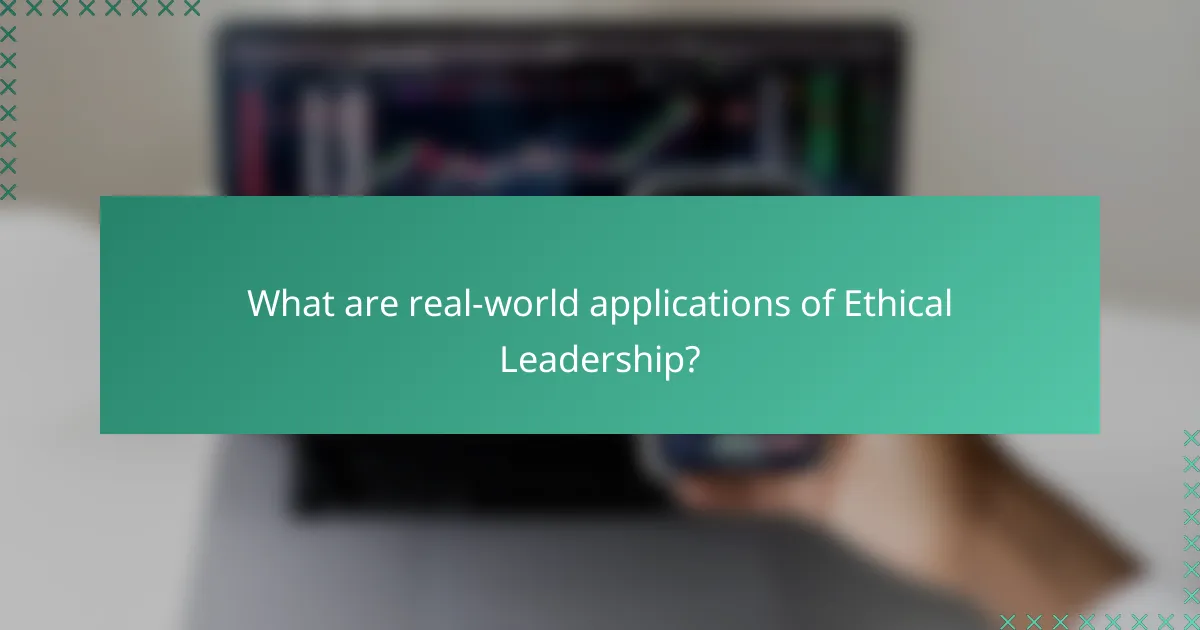 What are real-world applications of Ethical Leadership?