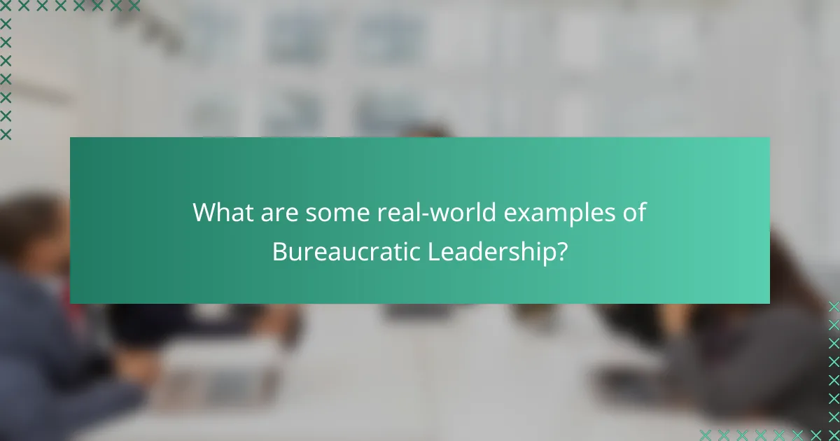 What are some real-world examples of Bureaucratic Leadership?