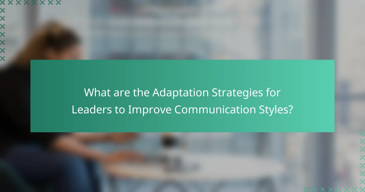 What are the Adaptation Strategies for Leaders to Improve Communication Styles?
