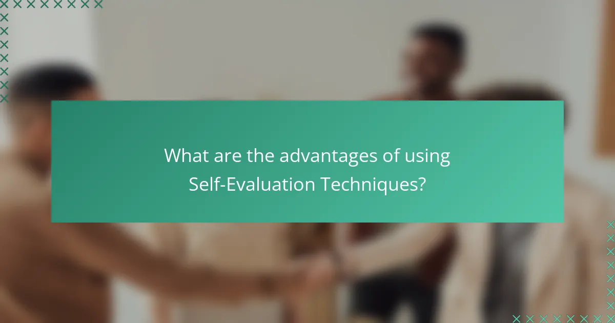 What are the advantages of using Self-Evaluation Techniques?
