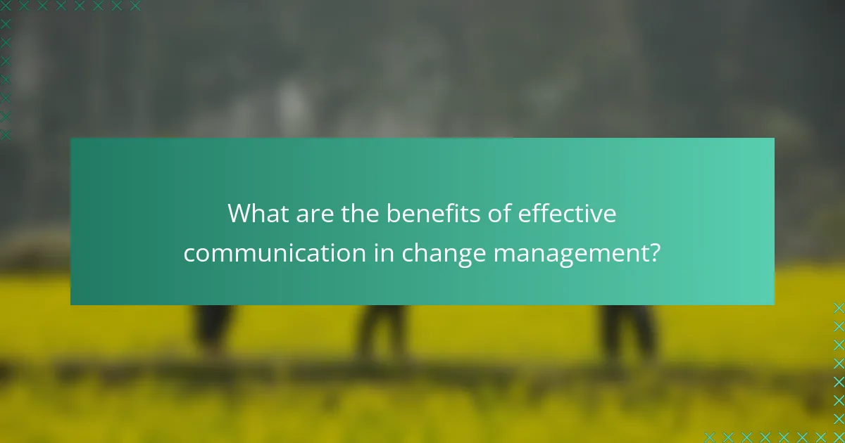 What are the benefits of effective communication in change management?