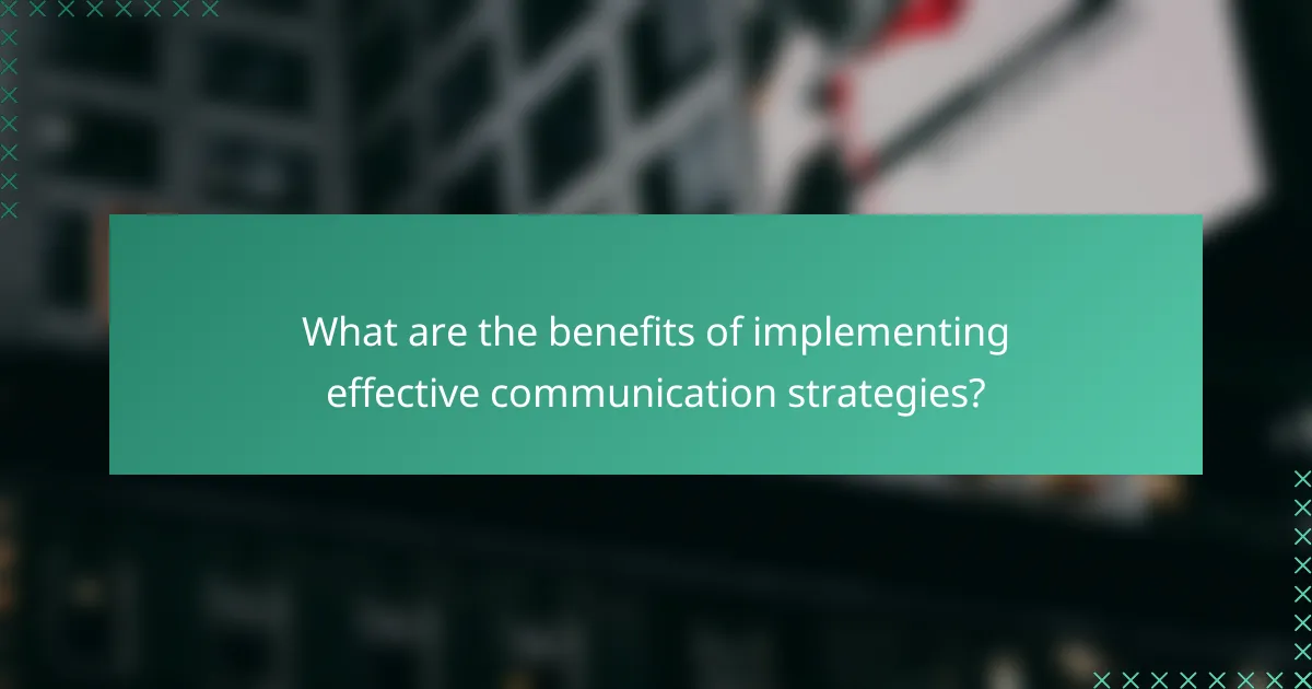 What are the benefits of implementing effective communication strategies?