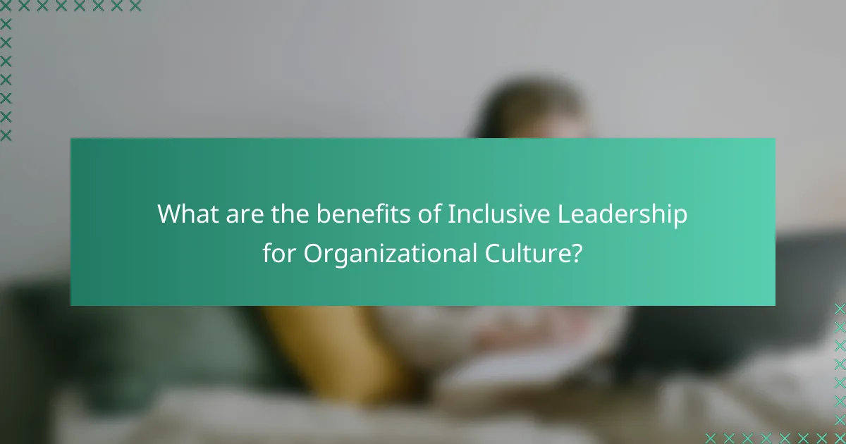 What are the benefits of Inclusive Leadership for Organizational Culture?