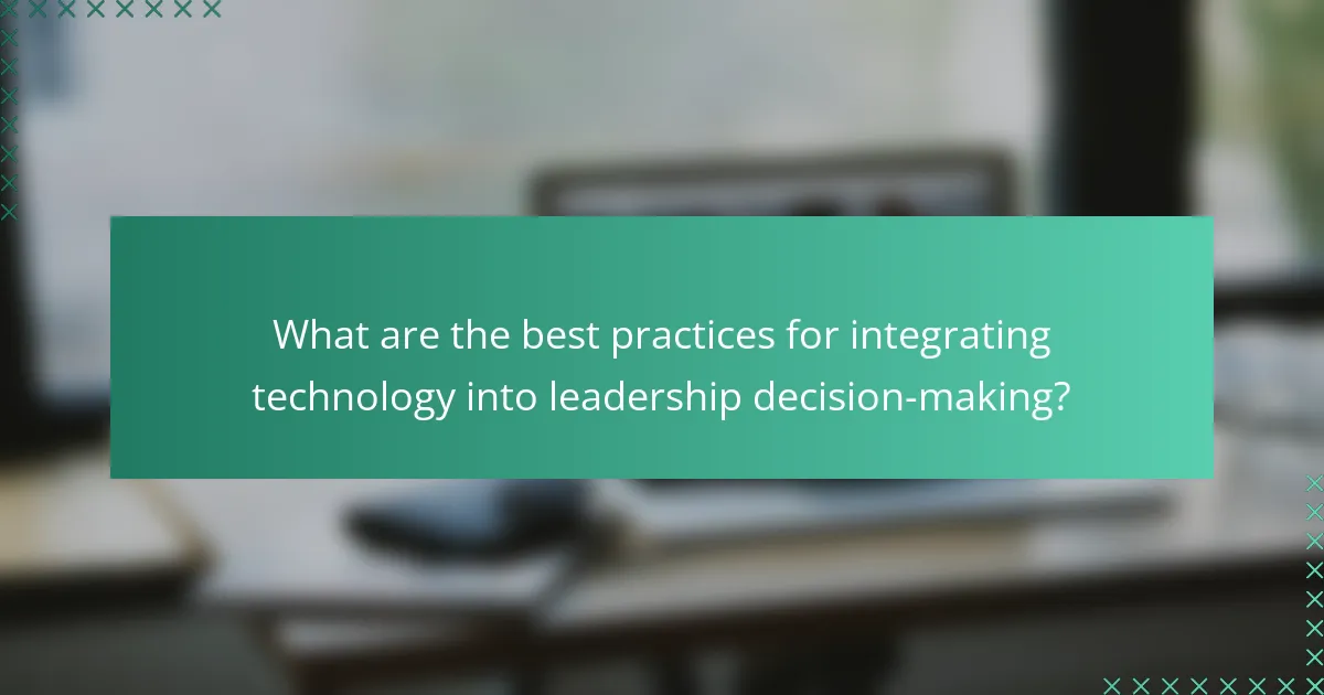 What are the best practices for integrating technology into leadership decision-making?