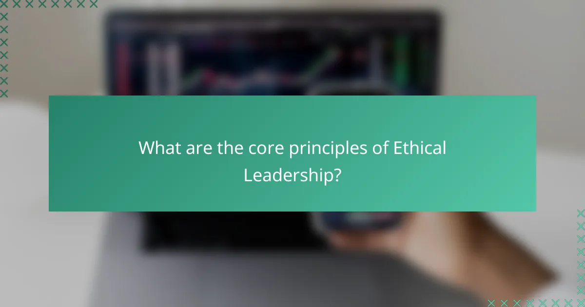 What are the core principles of Ethical Leadership?