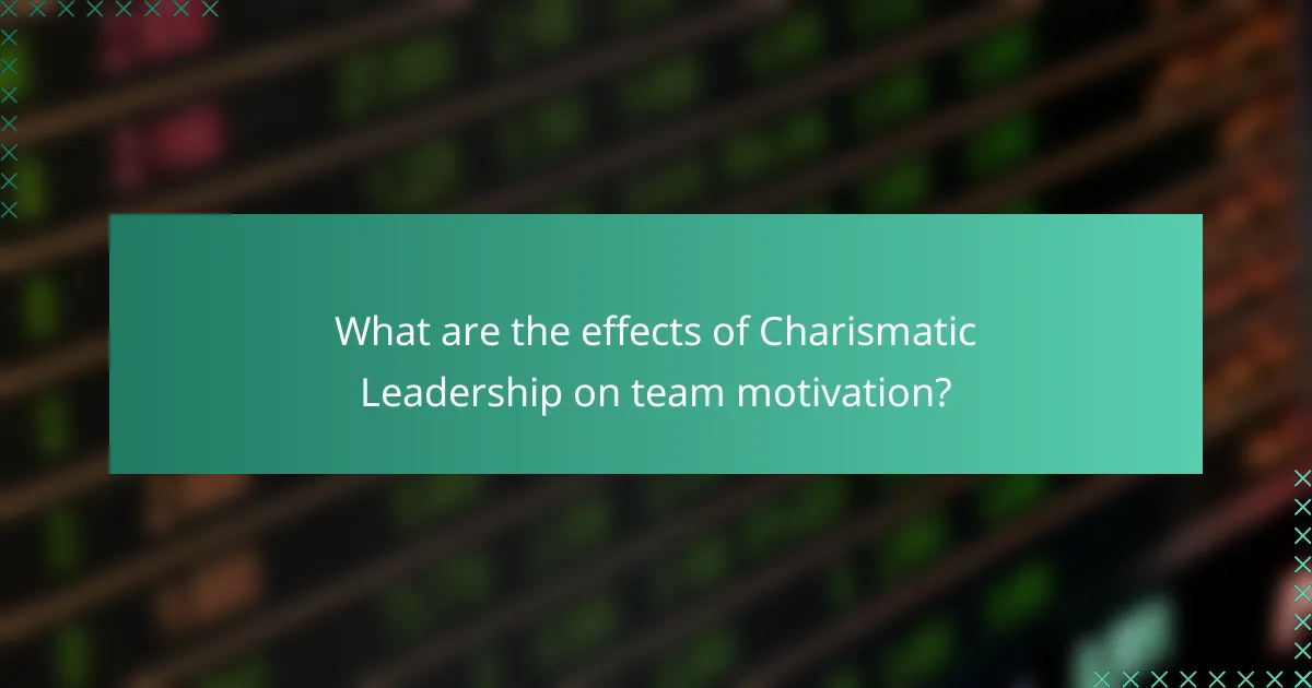 What are the effects of Charismatic Leadership on team motivation?