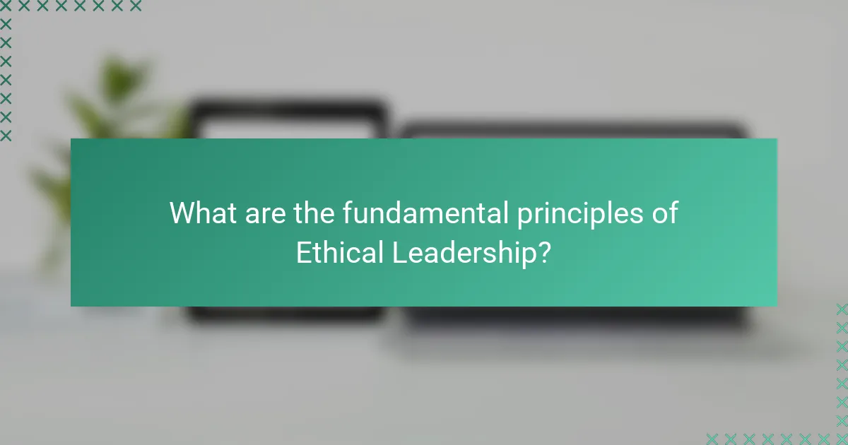 What are the fundamental principles of Ethical Leadership?
