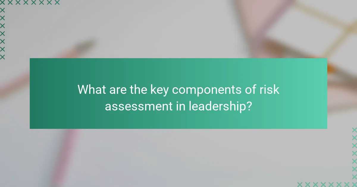 What are the key components of risk assessment in leadership?
