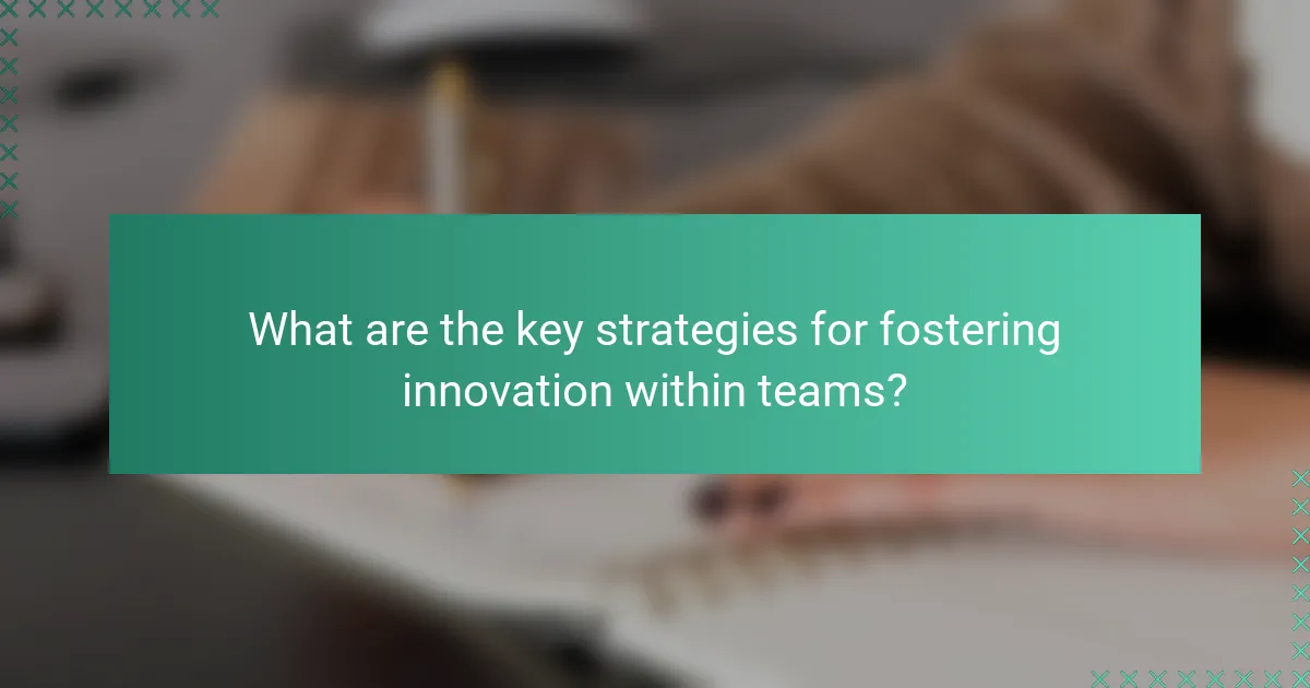 What are the key strategies for fostering innovation within teams?