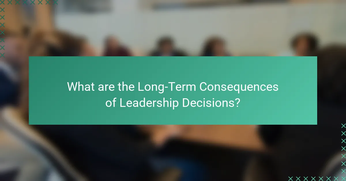 What are the Long-Term Consequences of Leadership Decisions?