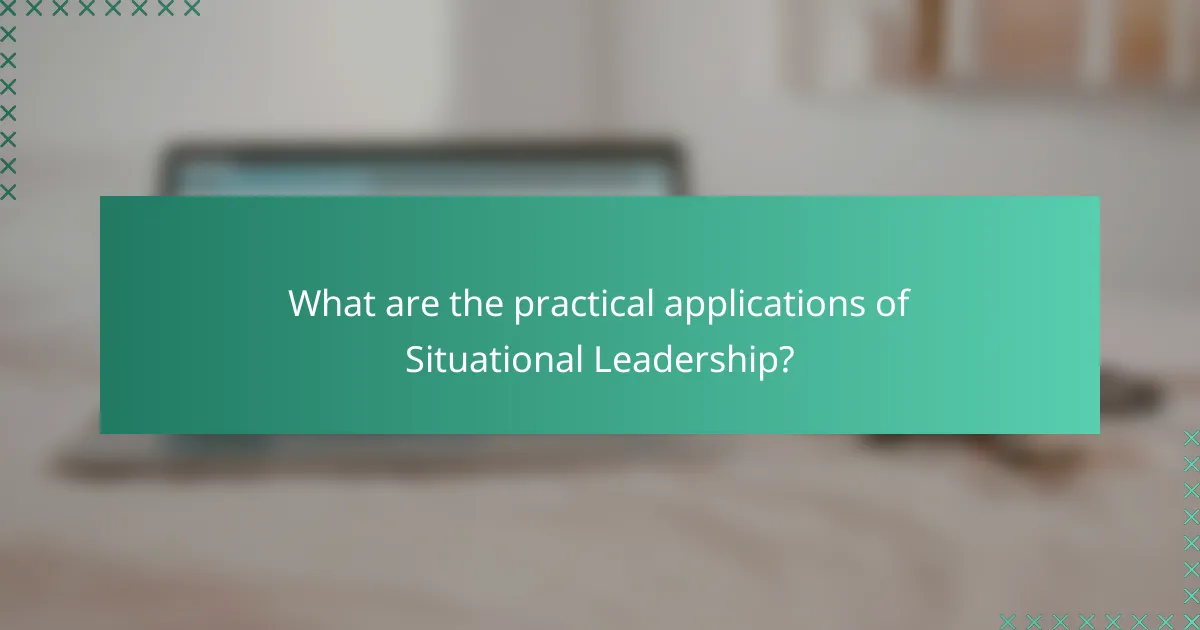 What are the practical applications of Situational Leadership?