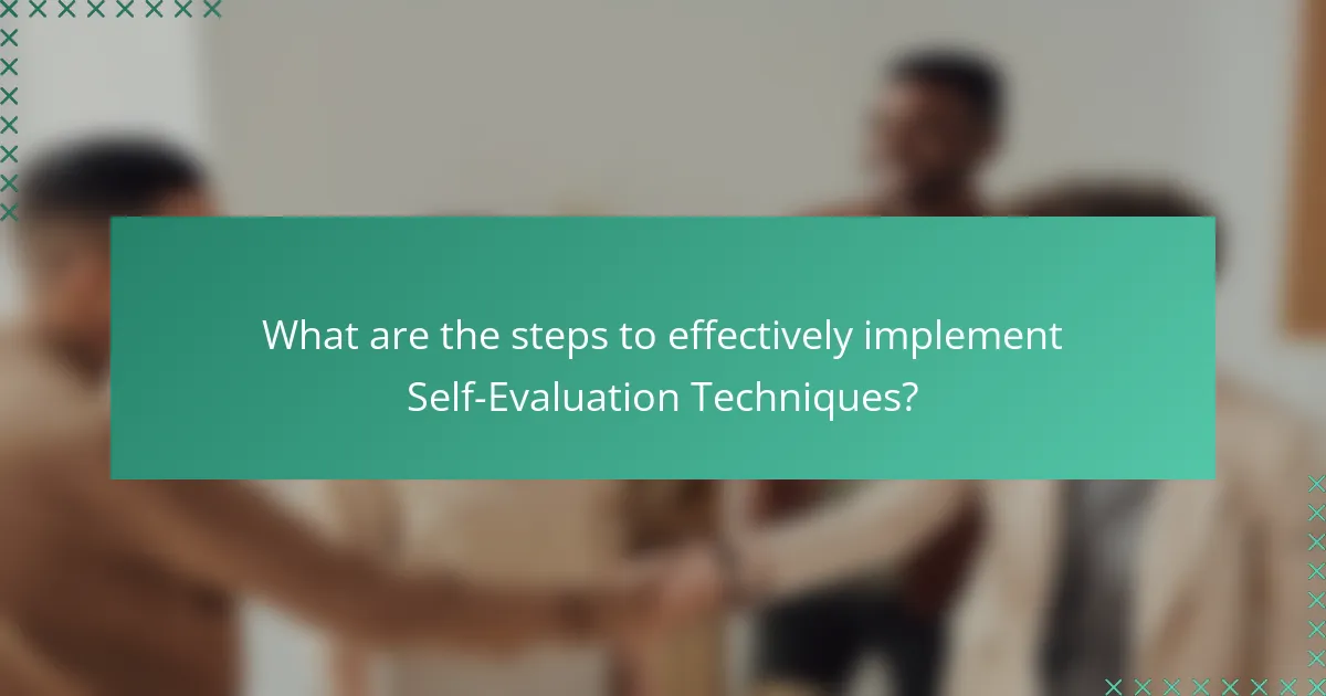 What are the steps to effectively implement Self-Evaluation Techniques?
