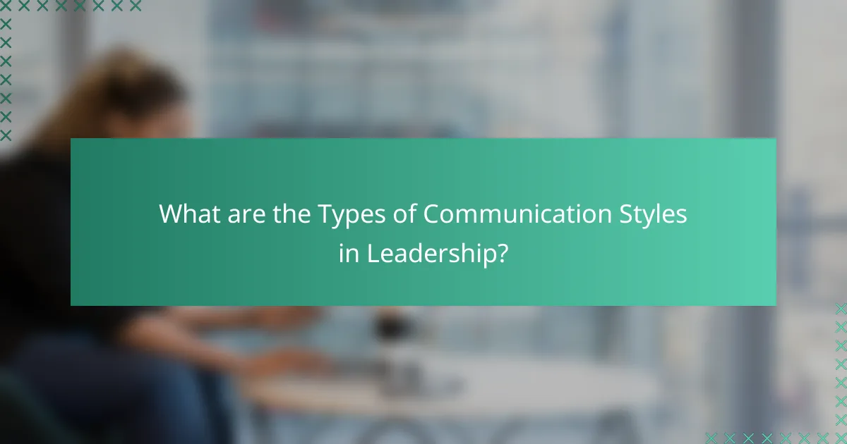 What are the Types of Communication Styles in Leadership?