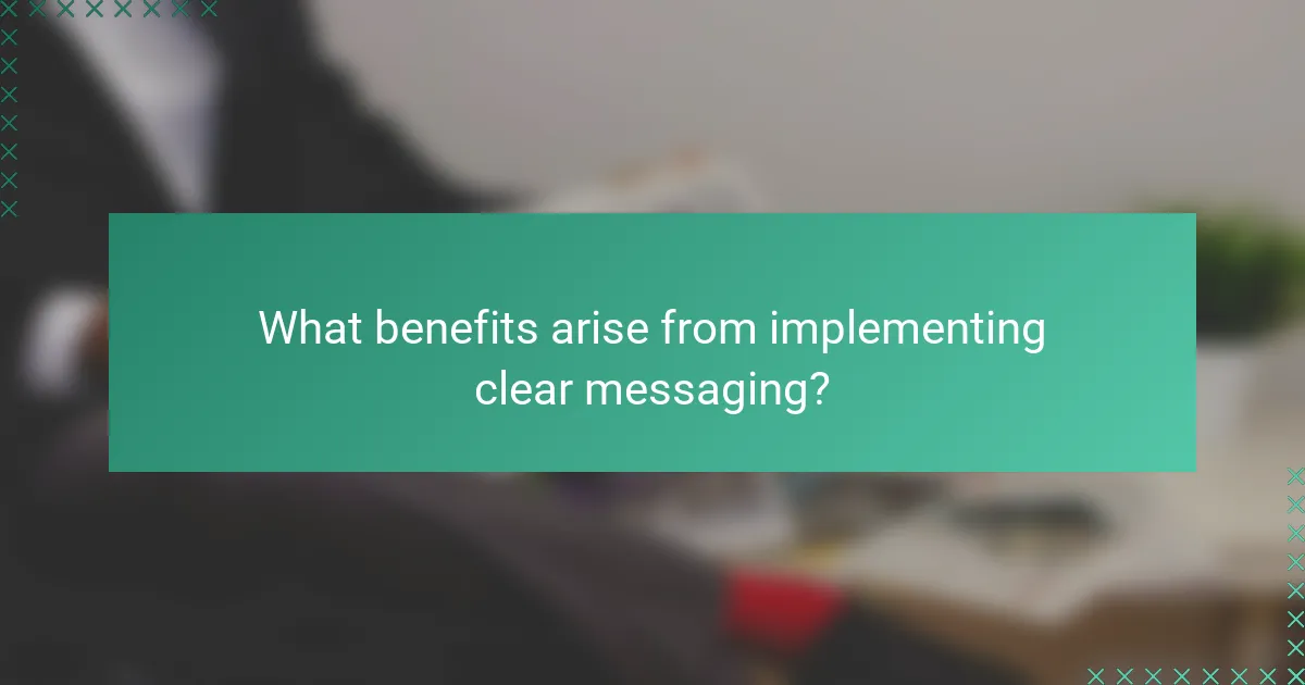 What benefits arise from implementing clear messaging?