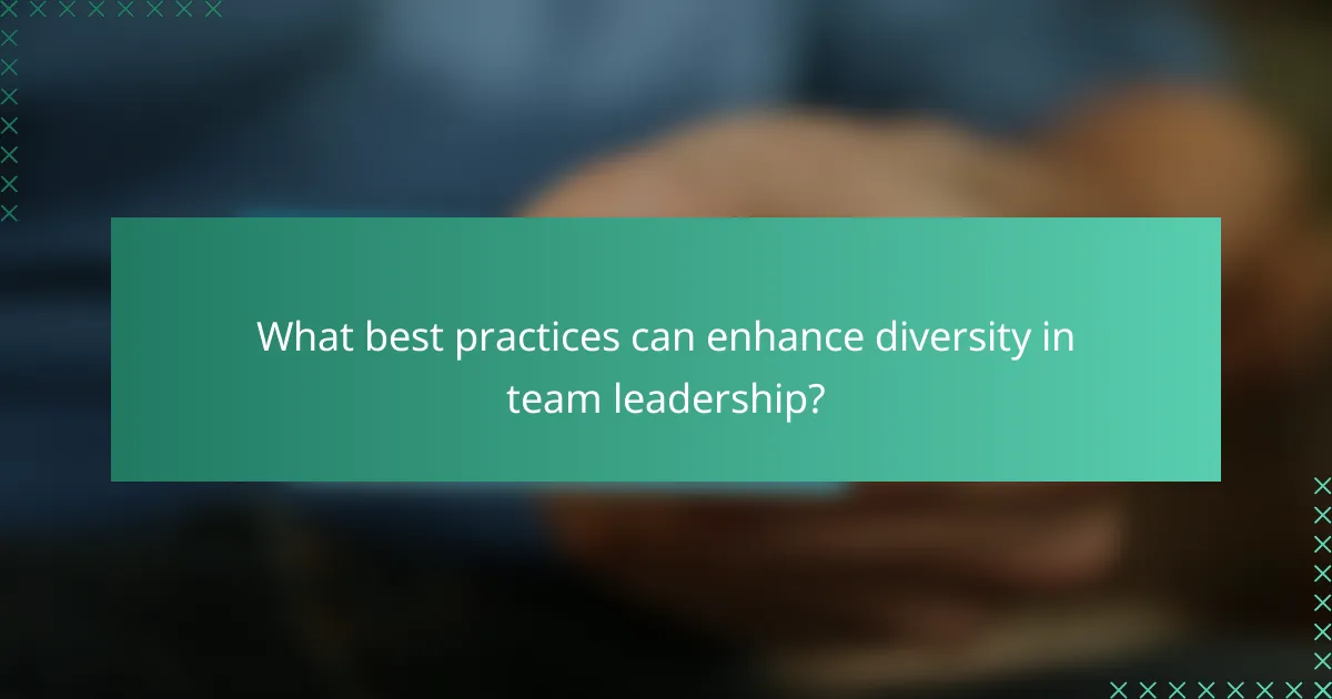 What best practices can enhance diversity in team leadership?