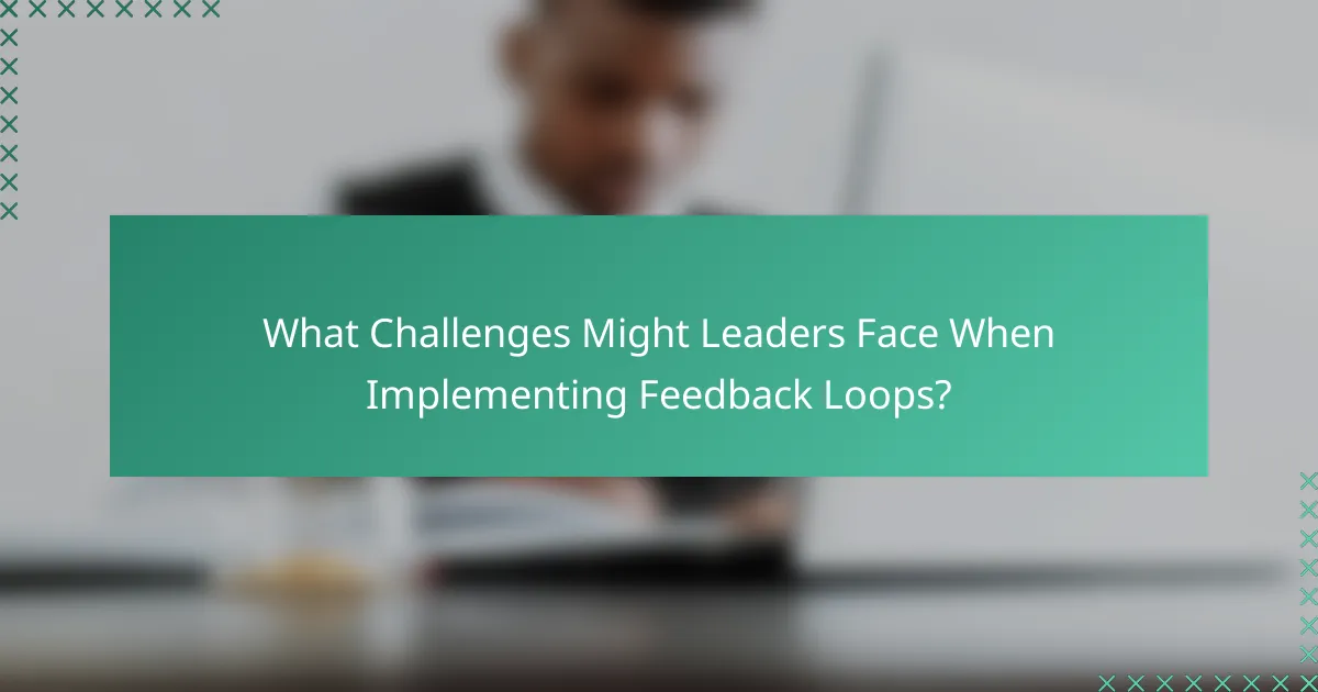 What Challenges Might Leaders Face When Implementing Feedback Loops?