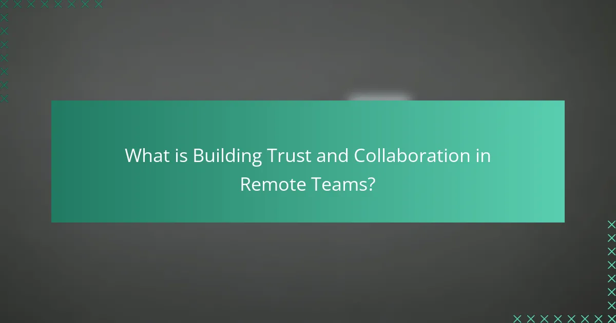 What is Building Trust and Collaboration in Remote Teams?