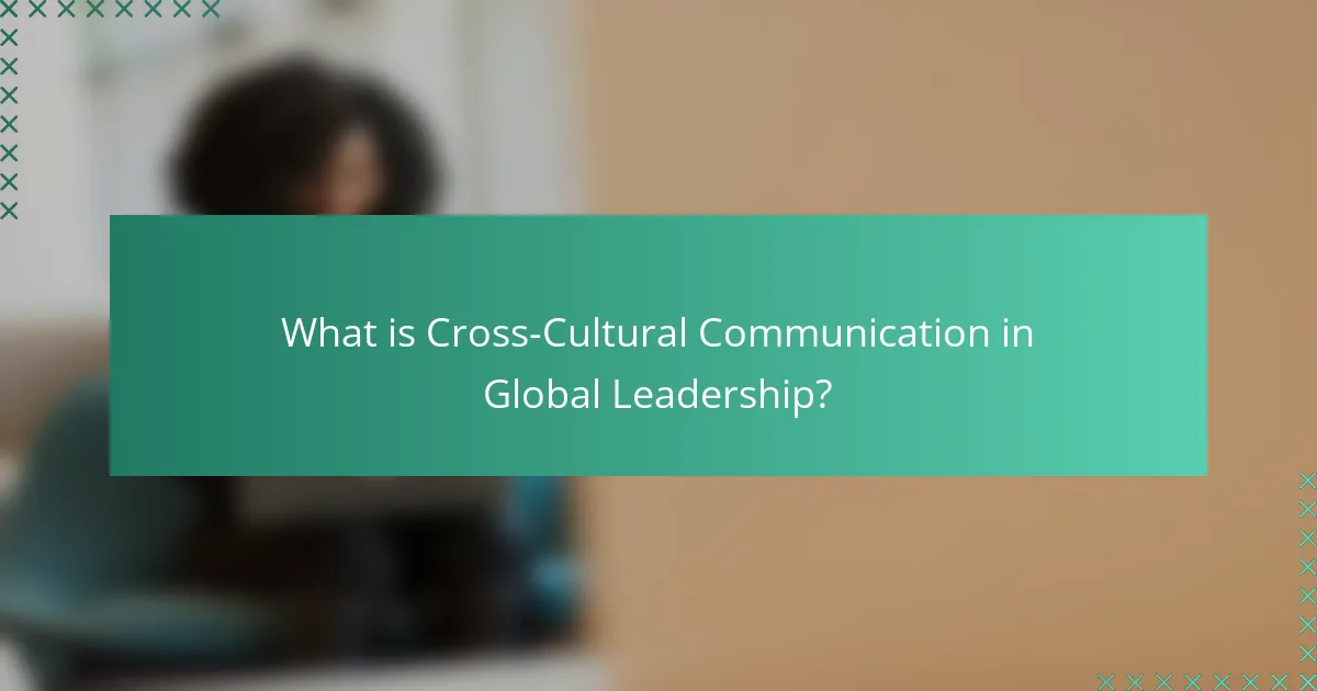 What is Cross-Cultural Communication in Global Leadership?