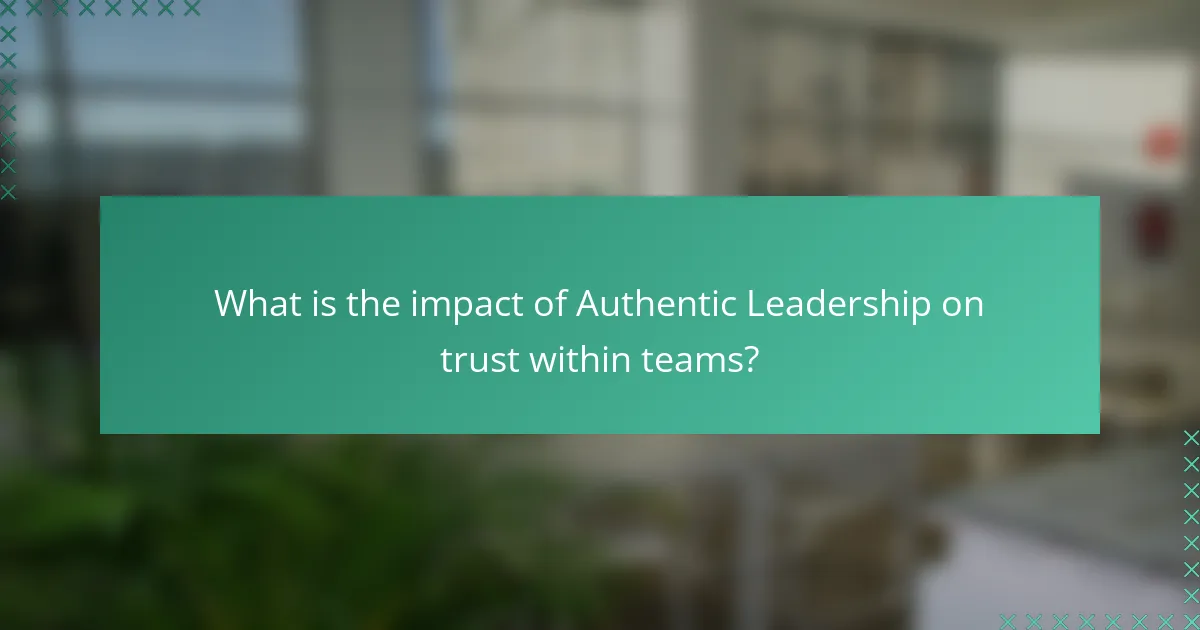 What is the impact of Authentic Leadership on trust within teams?