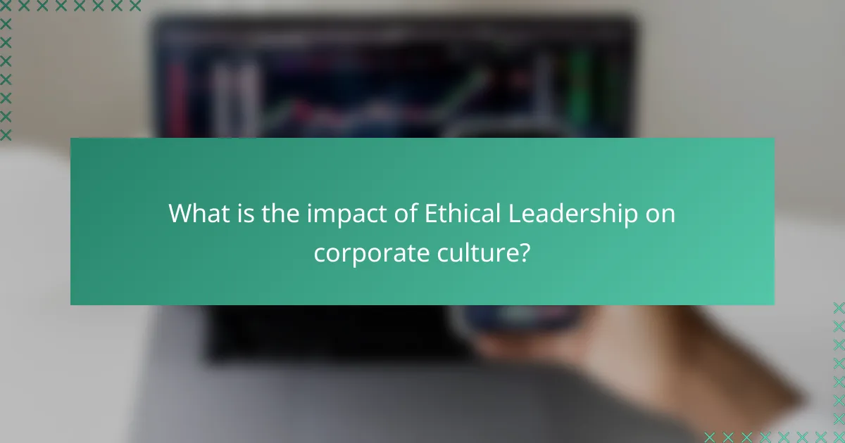 What is the impact of Ethical Leadership on corporate culture?