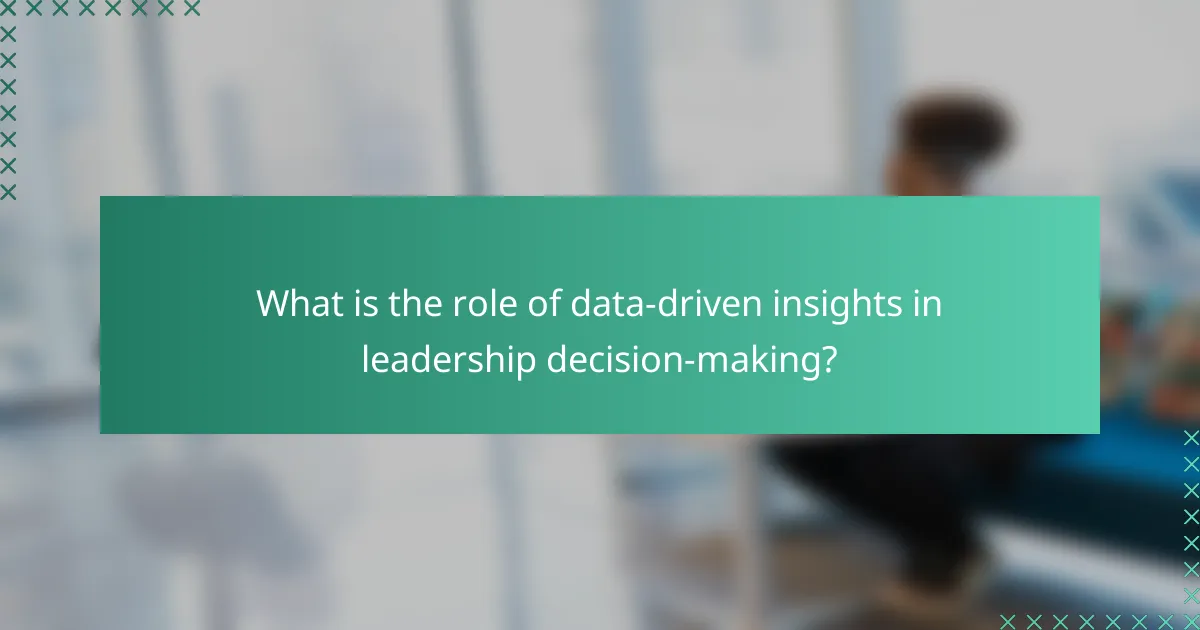 What is the role of data-driven insights in leadership decision-making?