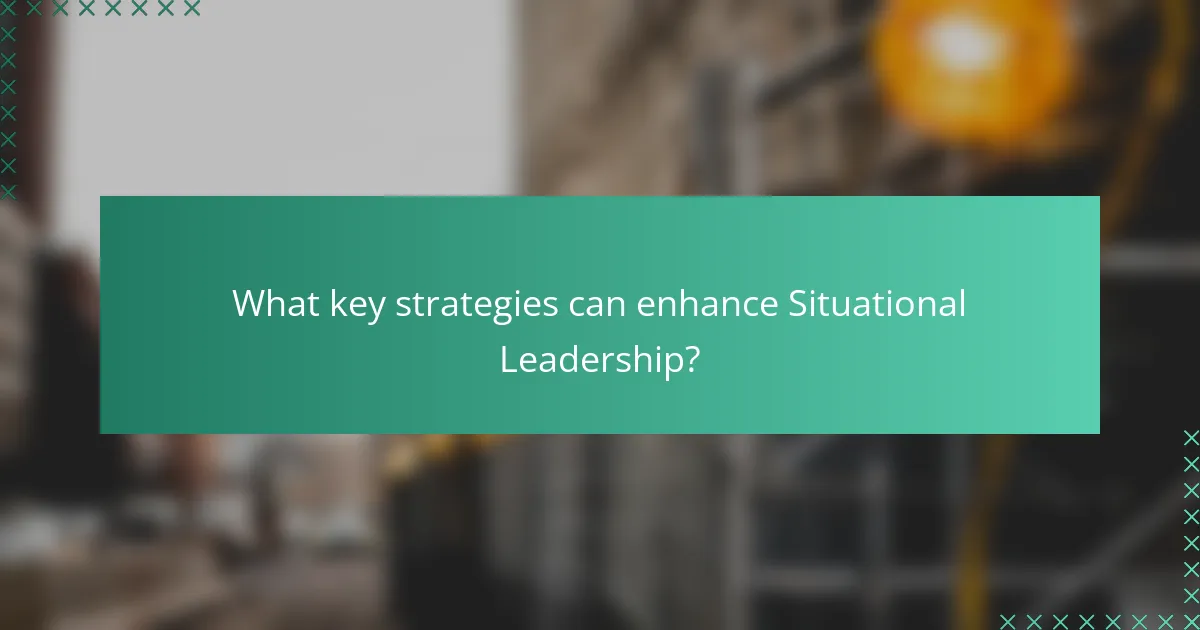 What key strategies can enhance Situational Leadership?