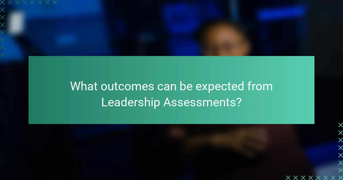 What outcomes can be expected from Leadership Assessments?