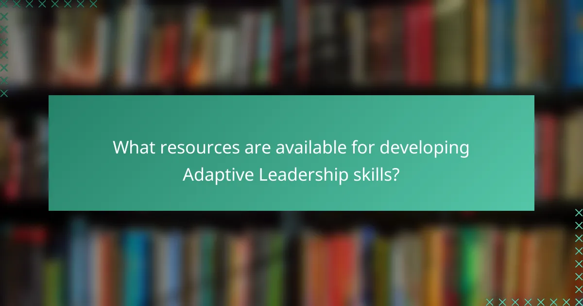 What resources are available for developing Adaptive Leadership skills?