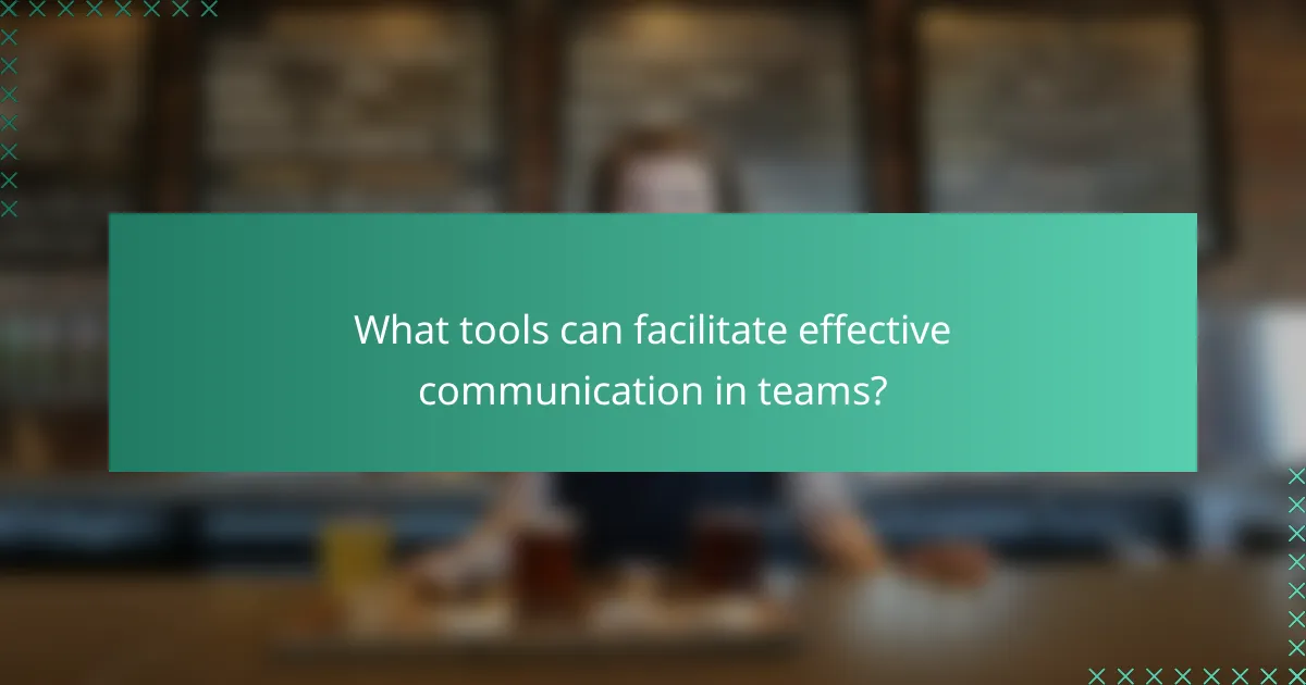 What tools can facilitate effective communication in teams?