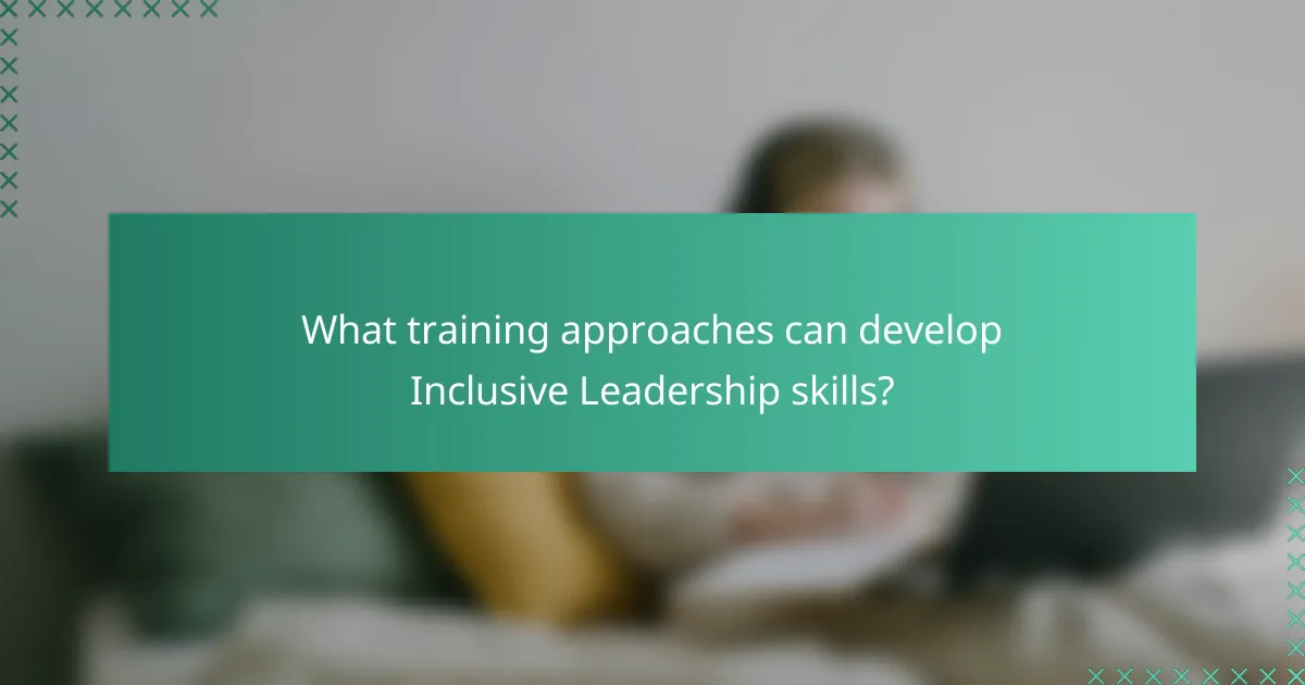 What training approaches can develop Inclusive Leadership skills?