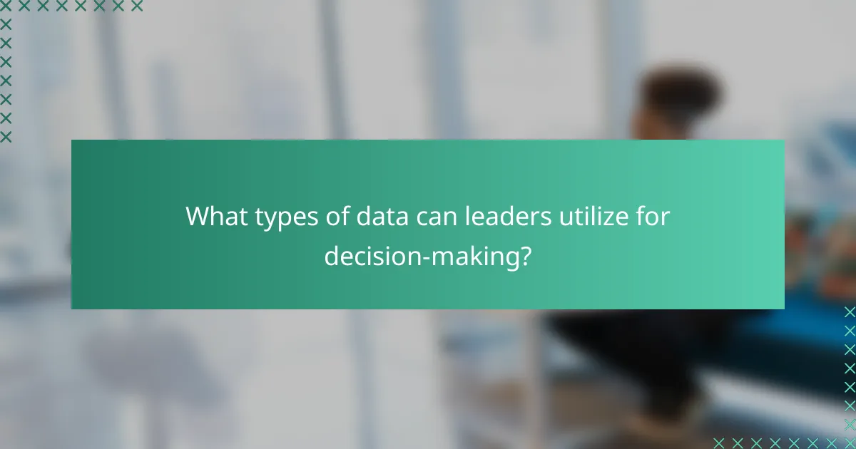 What types of data can leaders utilize for decision-making?