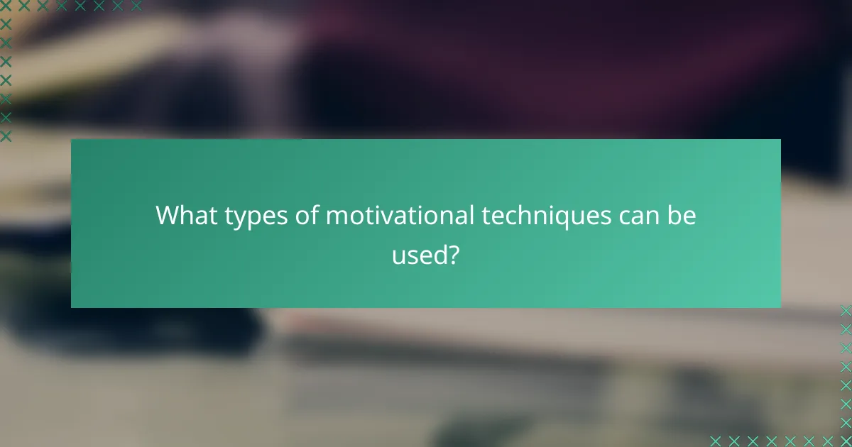 What types of motivational techniques can be used?