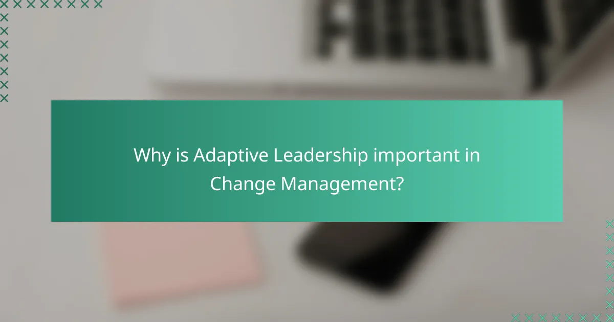 Why is Adaptive Leadership important in Change Management?